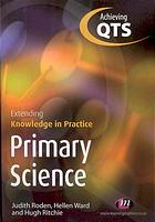 Primary science : extending knowledge in practice
