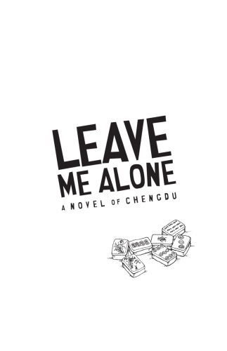 Leave me alone : a novel of Chengdu