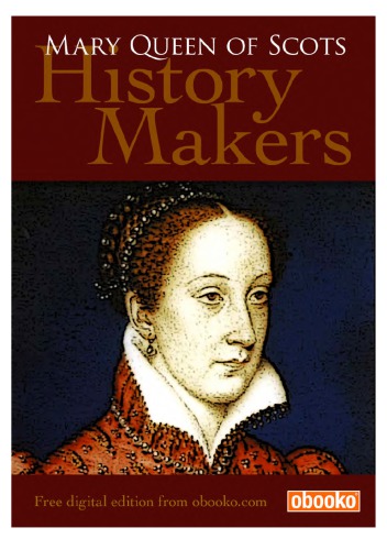 History Makers Mary Queen of Scots
