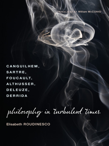 Philosophy in Turbulent Times: Canguilhem, Sartre, Foucault, Althusser, Deleuze, Derrida