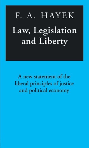 Law, Legislation and Liberty : a New Statement of the Liberal Principles of Justice and Political Economy