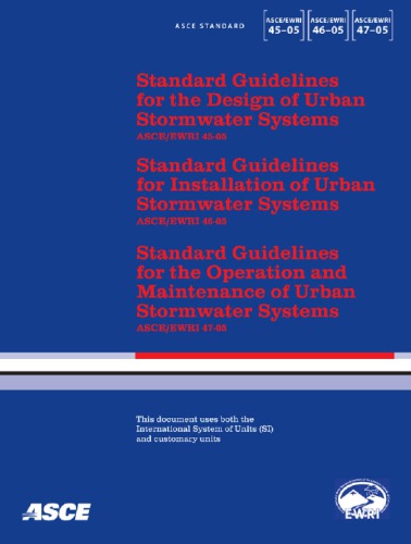 Standard guidelines for the design of urban stormwater systems, ASCE/EWRI 45-05 ;Standard guidelines for the operation and maintenance of urban stormwater systems, ASCE/EWRI 47-05 : Standard guidelines for the installation of urban stormwater systems, ASCE/EWRI 46-05