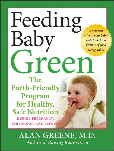 Feeding baby green : the earth-friendly program for healthy, safe nutrition during pregnancy, childhood, and beyond