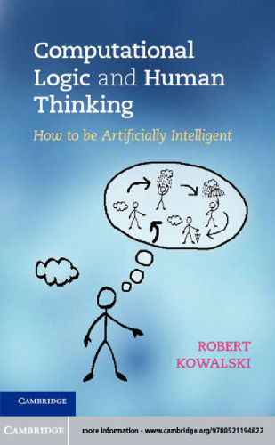 Computational logic and human thinking : how to be artificially intelligent