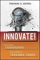 Innovate! : how great companies get started in terrible times