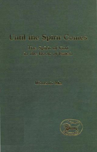 Until the spirit comes : the spirit of God in the book of Isaiah
