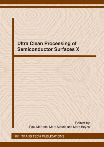 Ultra clean processing of semiconductor surfaces XI : selected, peer reviewed papers from the 11th international symposium on ultra clean processing of semiconductor surfaces (UCPSS), September 17-19, 2012, Gent, Belgium