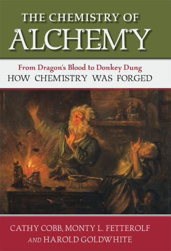 The Chemistry of Alchemy: From Dragon's Blood to Donkey Dung, How Chemistry Was Forged