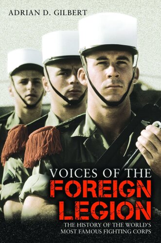 Voices of the Foreign Legion: The History of the World's Most Famous Fighting Corps