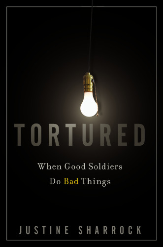 Tortured: When Good Soldiers Do Bad Things