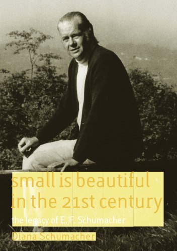 Small Is Beautiful in the 21st Century: The Legacy of E. F. Schumacher