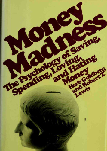 Money Madness - The Psychology of Saving, Spending, Loving, and Hating Money