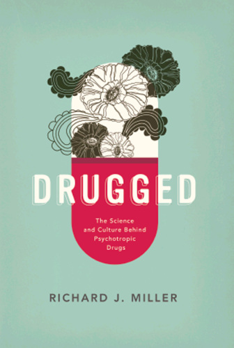 Drugged: The Science and Culture Behind Psychotropic Drugs