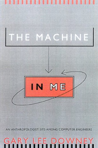 The Machine in Me: An Anthropologist Sits Among Computer Engineers