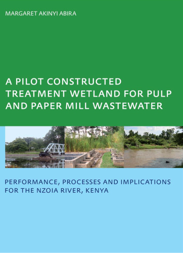 A Pilot Constructed Treatment Wetland for Pulp and Paper Mill Wastewater: Performance, Processes and Implications for the Nzoia River, Kenya UNESCO-IHE PhD