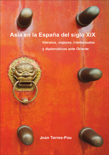 Asia En La Espana del Siglo XIX: Literatos, Viajeros, Intelectuales y Diplomaticos Ante Oriente