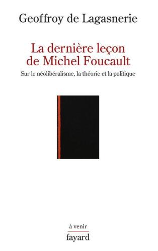 La derniere leçon de Michel Foucault : Sur le néolibéralisme, la théorie et la politique