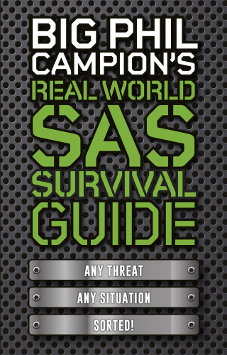Big Phil Campion's Real World SAS Survival Guide: Any Threat. Any Situation. Sorted.