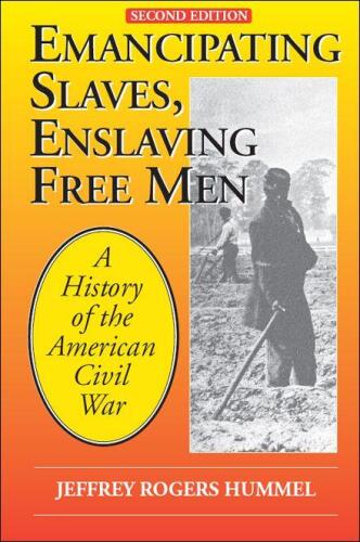 Emancipating Slaves, Enslaving Free Men: A History of the American Civil War, 2nd Edition