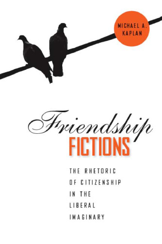 Friendship Fictions: The Rhetoric of Citizenship in the Liberal Imaginary