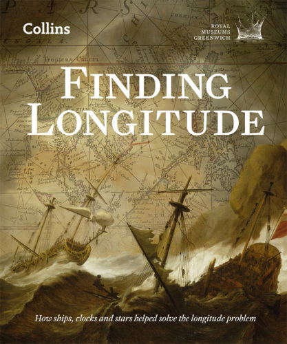 Finding Longitude: How Ships, Clocks and Stars Helped Solve the Longitude Problem