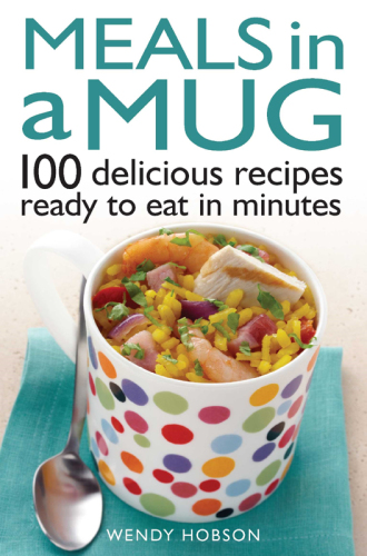 Meals in a Mug: 100 Delicious Recipes Ready to Eat in Minutes