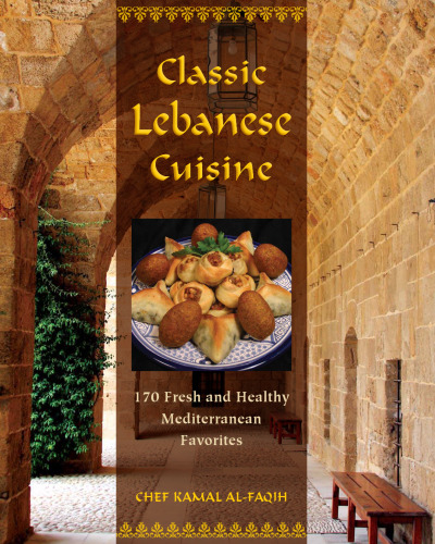Classic Lebanese cuisine: 170 fresh and healthy Mediterranean favorites