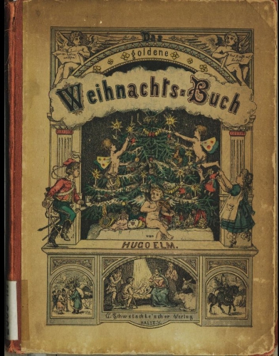 Das goldene Weihnachtsbuch : Beschreibung und Darstellung des Ursprungs, der Feier, der Sitten, der Gebräuche, Sagen und des Aberglaubens der Weihnachtszeit und gleichzeitig Anleitung zur sinnigen Schmückung des Christbaumes, der Pyramide, sowie zur Anlegung der Krippen und Weihnachtsgärten