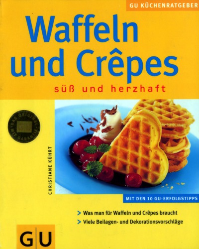 Waffeln und Crepes süß und herzhaft ; mit den 10 GU-Erfolgstipps ; was man für Waffeln und Crêpes bracht ; viele Beilagen- und Dekorationsvorschläge]