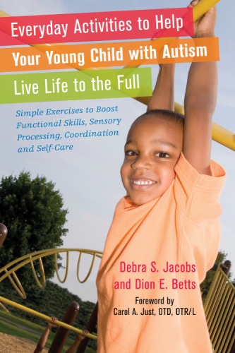 Everyday activities to help your young child with autism live life to the full : simple exercises to boost functional skills, sensory processing, coordination, and self-care