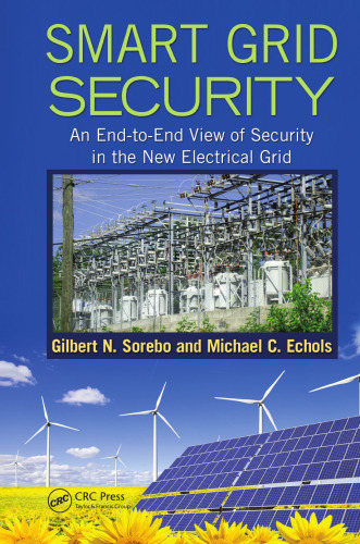 Smart Grid Security: An End-to-End View of Security in the New Electrical Grid
