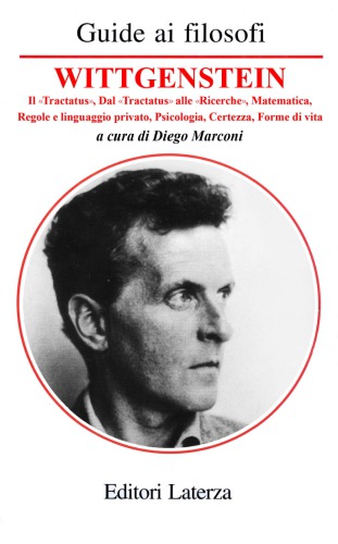 Guida a Wittgenstein. Il «Tractatus», dal «Tractatus» alle «Ricerche», matematica, regole e linguaggio privato, psicologia, certezza, forme di vita