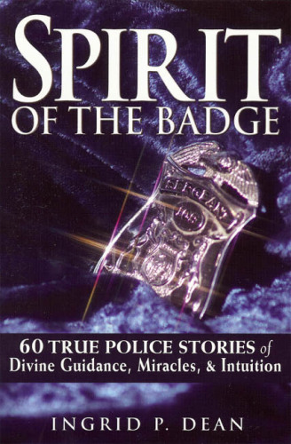 Spirit of the Badge: 60 True Police Stories of Divine Guidance, Miracles & Intuition