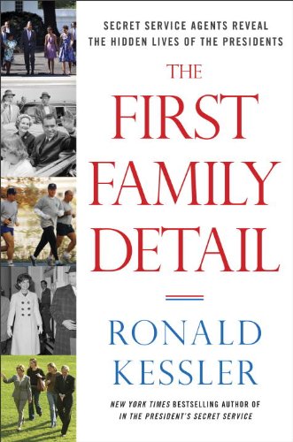 The First Family Detail: Secret Service Agents Reveal the Hidden Lives of the Presidents