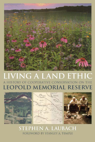 Living a Land Ethic: A History of Cooperative Conservation on the Leopold Memorial Reserve