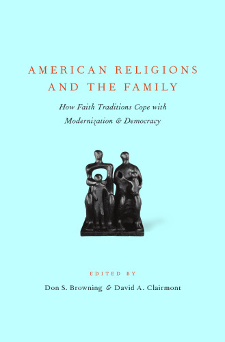 American Religions and the Family: How Faith Traditions Cope with Modernization and Democracy