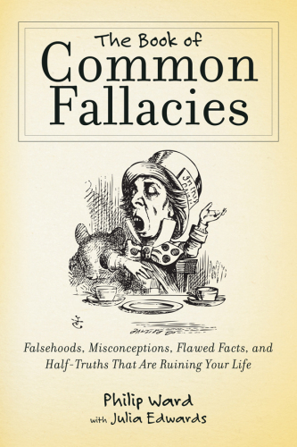 The Book of Common Fallacies: Falsehoods, Misconceptions, Flawed Facts, and Half-Truths That Are Ruining Your Life