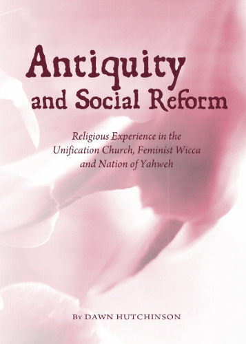 Antiquity and Social Reform: Religious Experience in the Unification Church, Feminist Wicca and Nation of Yahweh