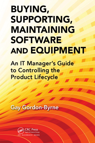 Buying, Supporting, Maintaining Software and Equipment: An IT Manager's Guide to Controlling the Product Lifecycle