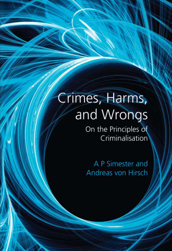 Crimes, Harms, and Wrongs: On the Principles of Criminalisation