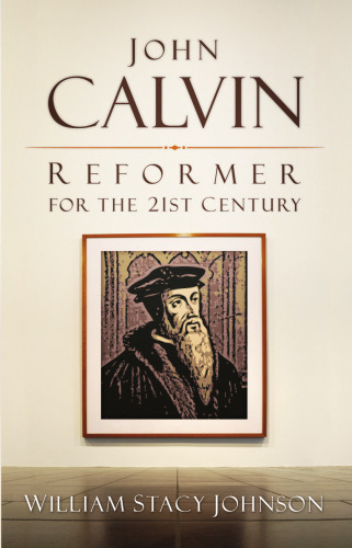 John Calvin, Reformer for the 21st Century