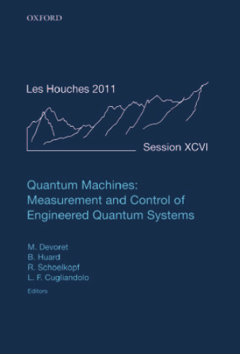 Quantum Machines: Measurement Control of Engineered Quantum Systems: Lecture Notes of the Les Houches Summer School: Volume 96, July 2011