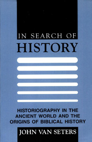 In Search of History: Historiography in the Ancient World and the Origins of Biblical History
