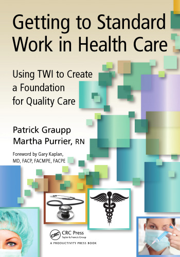 Getting to Standard Work in Health Care: Using TWI to Create a Foundation for Quality Care