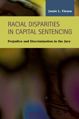 Racial Disparities in Capital Sentencing: Prejudice and Discrimination in The Jury Room