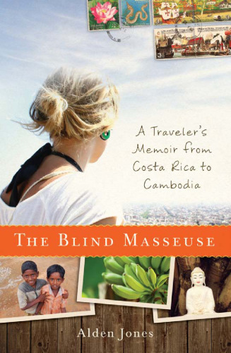 The Blind Masseuse: A Traveler's Memoir from Costa Rica to Cambodia