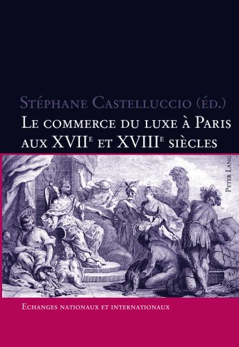 Le commerce du luxe à Paris aux aux XVIIe et XVIIIe siècles: Echanges nationaux et internationaux