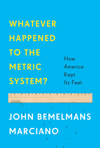 Whatever Happened to the Metric System?: How America Kept Its Feet