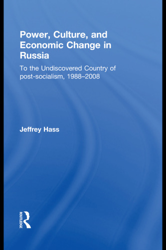 Power, Culture, and Economic Change in Russia: To the undiscovered country of post-socialism, 1988-2008