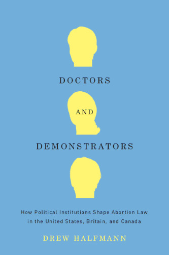 Doctors and Demonstrators: How Political Institutions Shape Abortion Law in the United States, Britain, and Canada